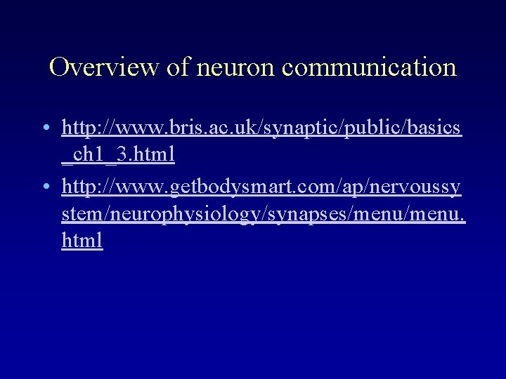 Overview of neuron communication • http: //www. bris. ac. uk/synaptic/public/basics _ch 1_3. html •