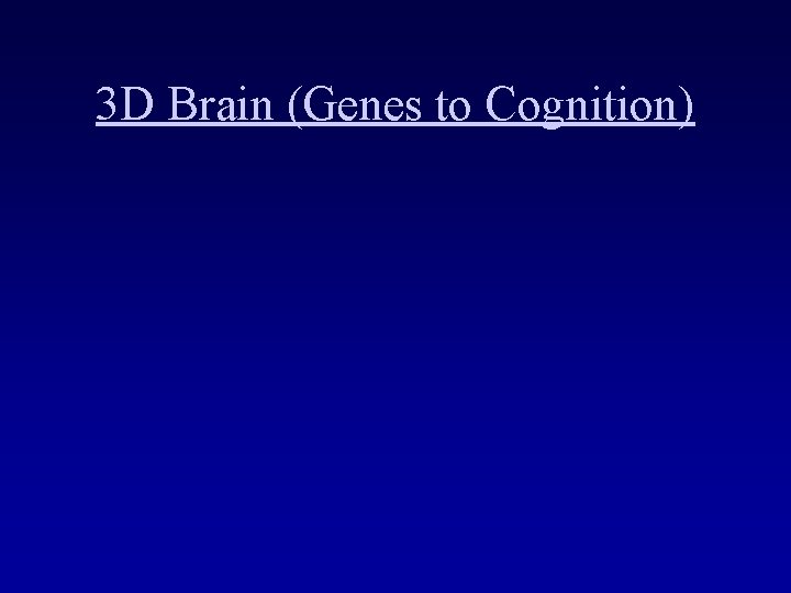 3 D Brain (Genes to Cognition) 