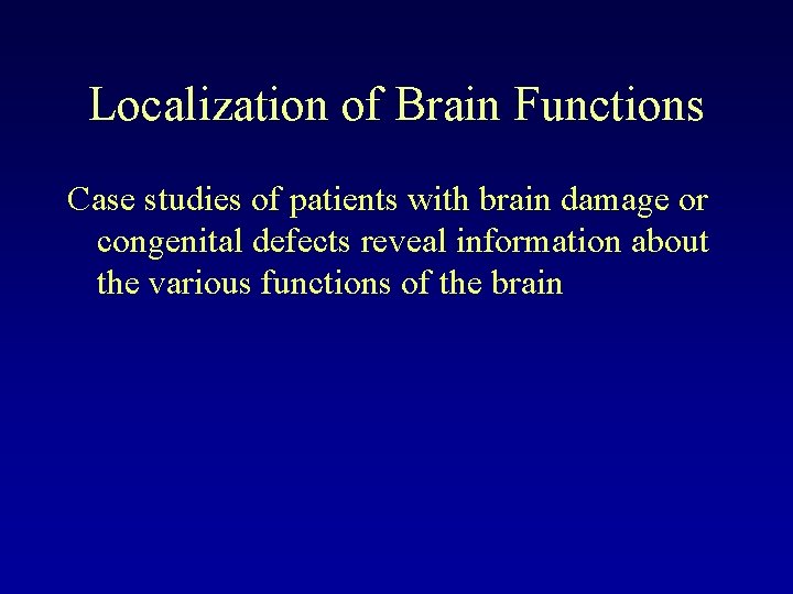 Localization of Brain Functions Case studies of patients with brain damage or congenital defects