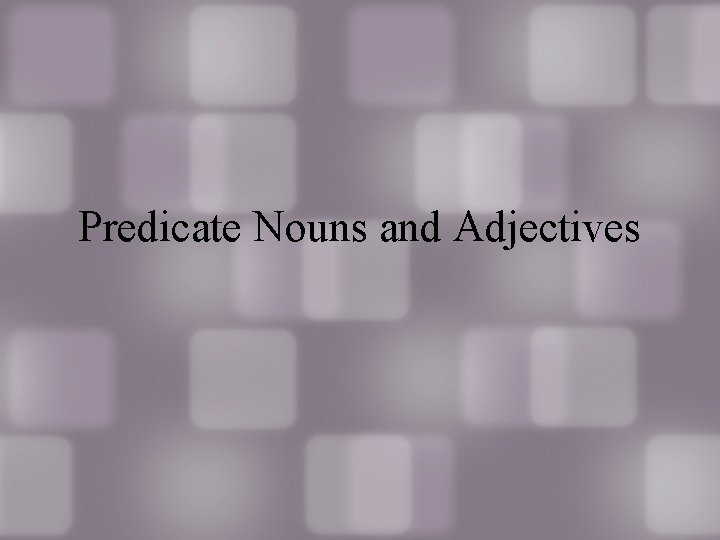 Predicate Nouns and Adjectives 