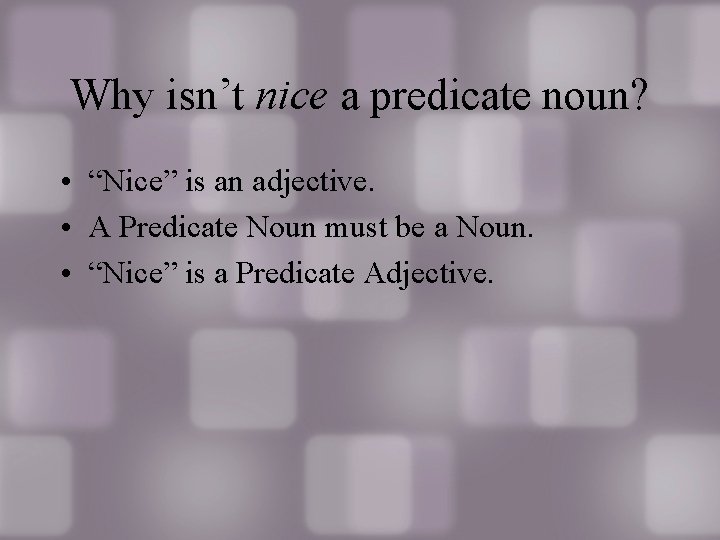 Why isn’t nice a predicate noun? • “Nice” is an adjective. • A Predicate