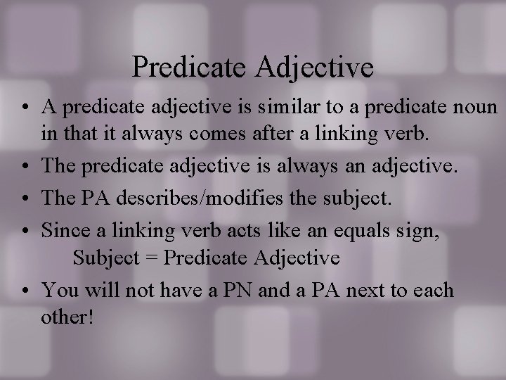 Predicate Adjective • A predicate adjective is similar to a predicate noun in that