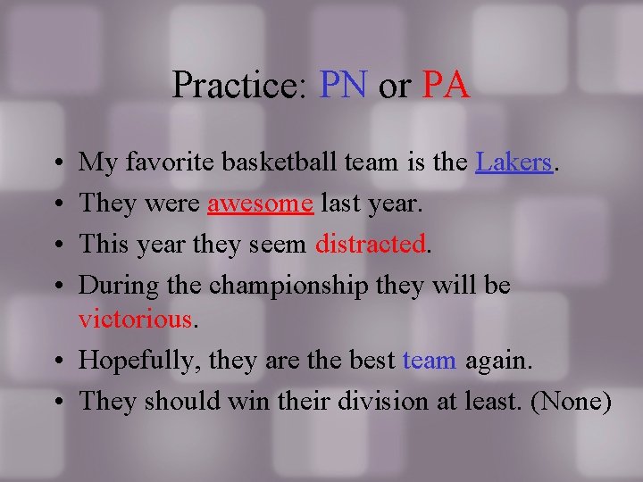 Practice: PN or PA • • My favorite basketball team is the Lakers. They