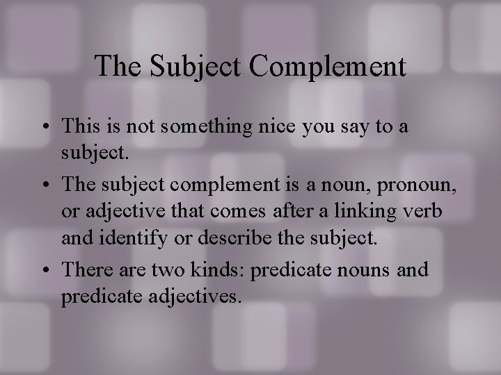 The Subject Complement • This is not something nice you say to a subject.