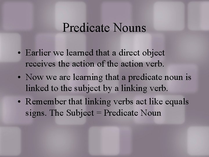 Predicate Nouns • Earlier we learned that a direct object receives the action of