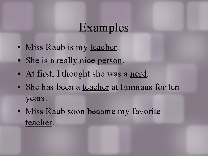 Examples • • Miss Raub is my teacher. She is a really nice person.