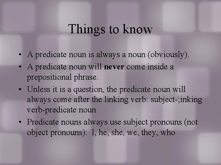 Things to know • A predicate noun is always a noun (obviously). • A
