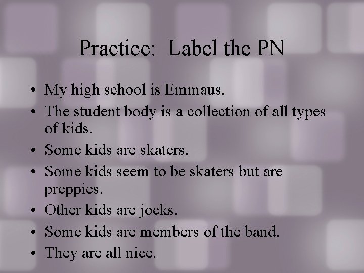 Practice: Label the PN • My high school is Emmaus. • The student body