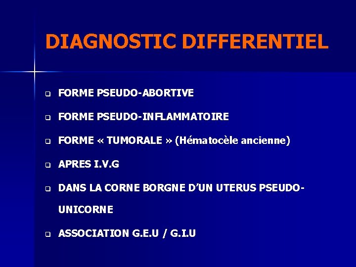 DIAGNOSTIC DIFFERENTIEL q FORME PSEUDO-ABORTIVE q FORME PSEUDO-INFLAMMATOIRE q FORME « TUMORALE » (Hématocèle