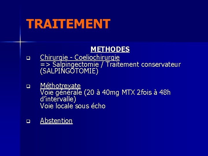 TRAITEMENT q METHODES Chirurgie - Coeliochirurgie => Salpingectomie / Traitement conservateur (SALPINGOTOMIE) q Méthotrexate