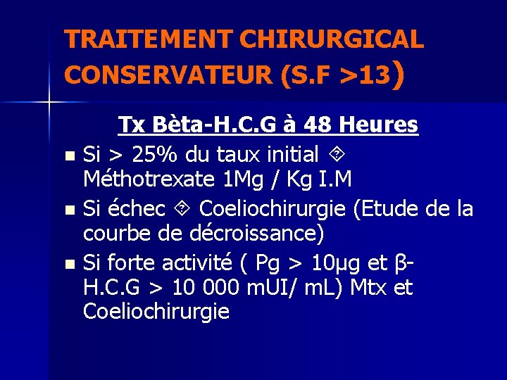 TRAITEMENT CHIRURGICAL CONSERVATEUR (S. F >13) Tx Bèta-H. C. G à 48 Heures n