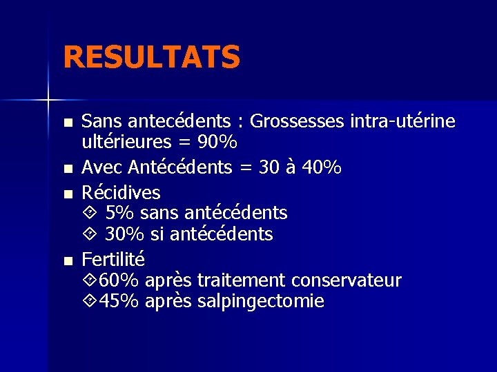 RESULTATS n n Sans antecédents : Grossesses intra-utérine ultérieures = 90% Avec Antécédents =