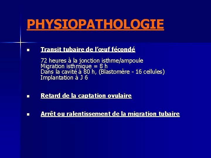 PHYSIOPATHOLOGIE n Transit tubaire de l’œuf fécondé 72 heures à la jonction isthme/ampoule Migration