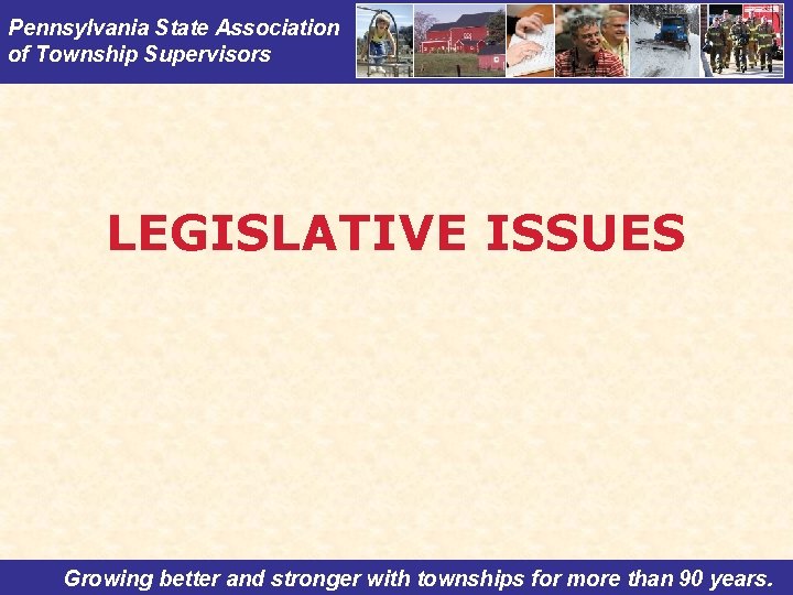 Pennsylvania State Association of Township Supervisors LEGISLATIVE ISSUES Growing better and stronger with townships