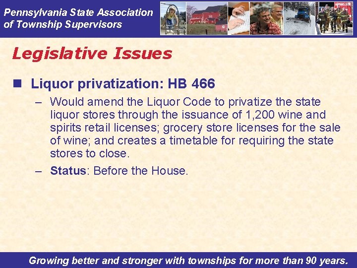 Pennsylvania State Association of Township Supervisors Legislative Issues n Liquor privatization: HB 466 –