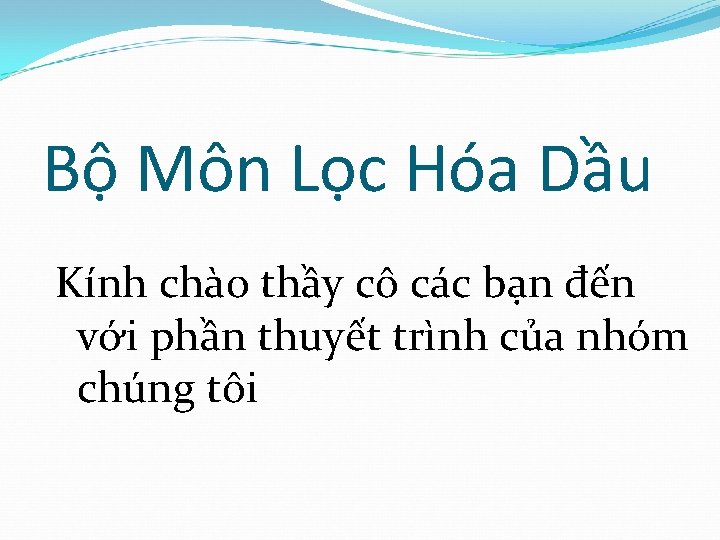 Bộ Môn Lọc Hóa Dầu Kính chào thầy cô các bạn đến với phần