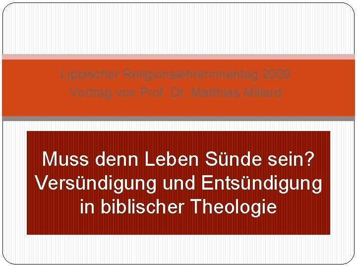 Lippischer Religionslehrerinnentag 2009 Vortrag von Prof. Dr. Matthias Millard Muss denn Leben Sünde sein?