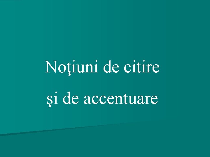 Noţiuni de citire şi de accentuare 