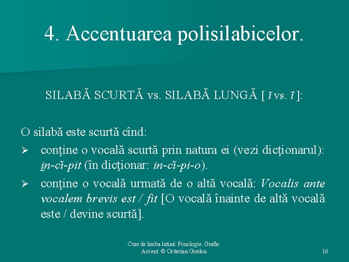 4. Accentuarea polisilabicelor. SILABĂ SCURTĂ vs. SILABĂ LUNGĂ [ ĭ vs. ī ]: O