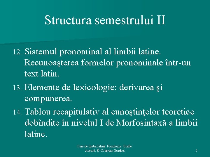 Structura semestrului II 12. Sistemul pronominal al limbii latine. Recunoaşterea formelor pronominale într-un text