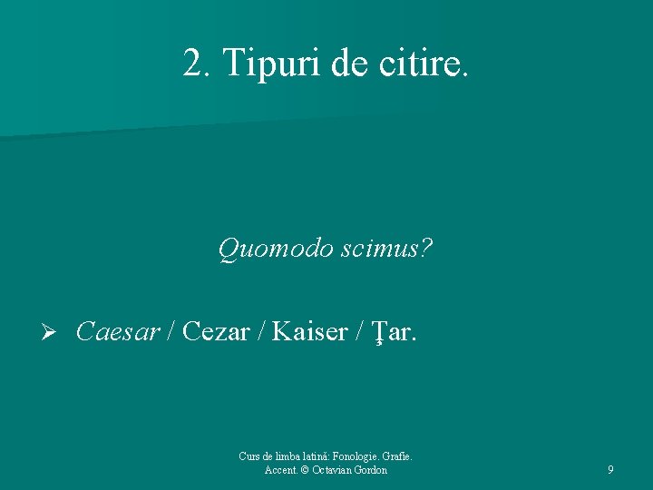 2. Tipuri de citire. Quomodo scimus? Ø Caesar / Cezar / Kaiser / Ţar.