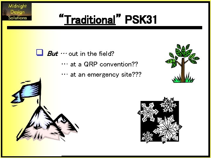 “Traditional” PSK 31 q But … out in the field? … at a QRP