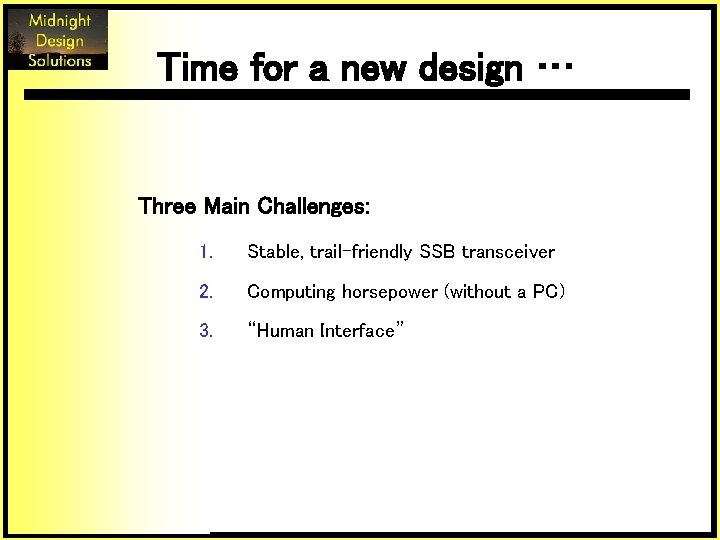 Time for a new design … Three Main Challenges: 1. Stable, trail-friendly SSB transceiver