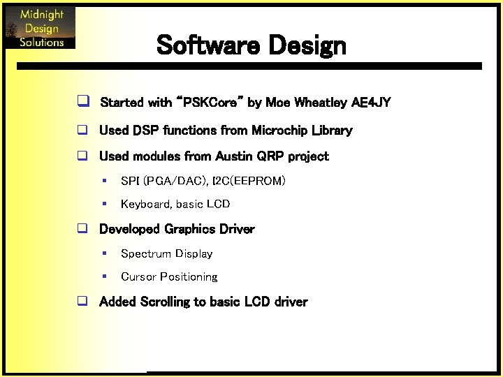 Software Design q Started with “PSKCore” by Moe Wheatley AE 4 JY q Used