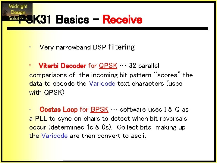 PSK 31 Basics - Receive • Very narrowband DSP filtering • Viterbi Decoder for