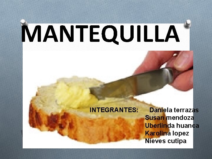 MANTEQUILLA INTEGRANTES: Daniela terrazas Susan mendoza Uberlinda huanca Karolina lopez Nieves cutipa 