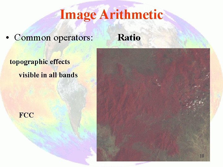 Image Arithmetic • Common operators: Ratio topographic effects visible in all bands FCC 10