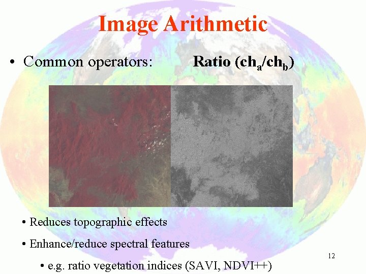 Image Arithmetic • Common operators: Ratio (cha/chb) • Reduces topographic effects • Enhance/reduce spectral