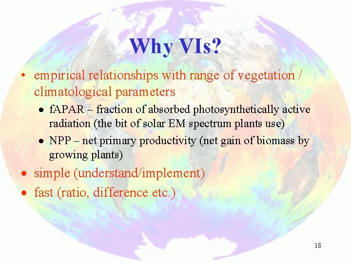 Why VIs? • empirical relationships with range of vegetation / climatological parameters · f.