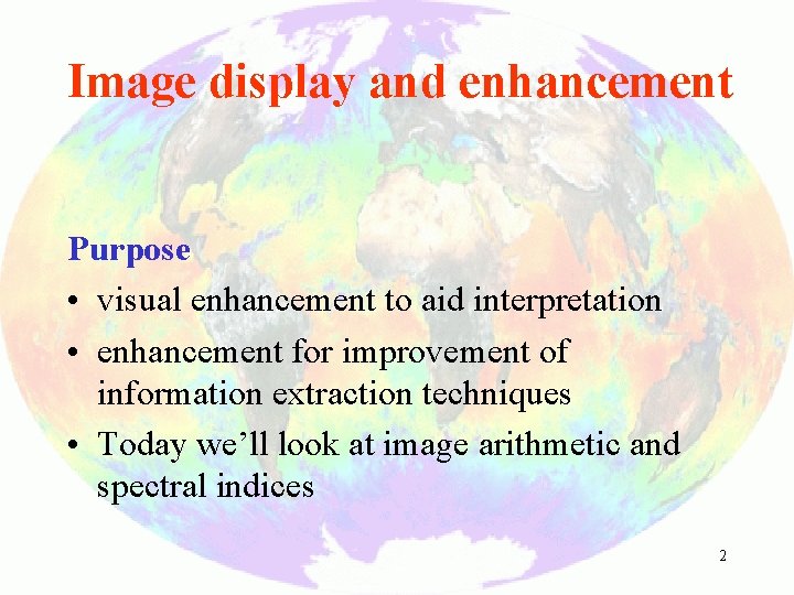 Image display and enhancement Purpose • visual enhancement to aid interpretation • enhancement for