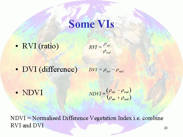 Some VIs • RVI (ratio) • DVI (difference) • NDVI = Normalised Difference Vegetation