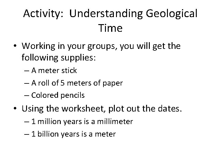 Activity: Understanding Geological Time • Working in your groups, you will get the following