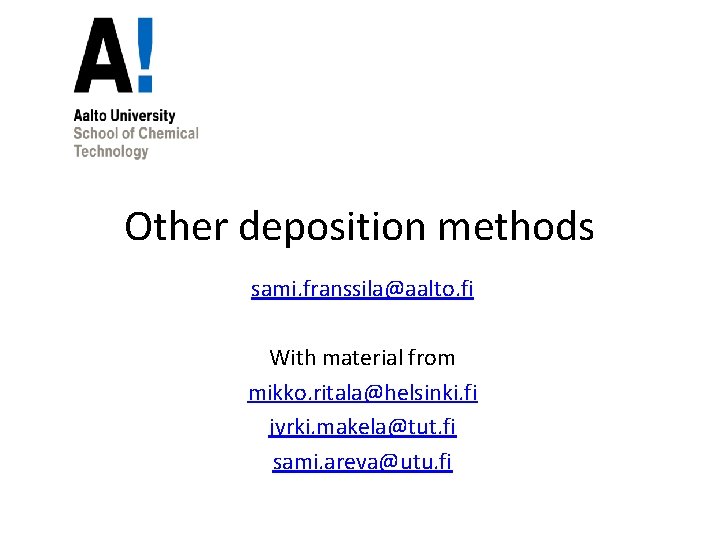 Other deposition methods sami. franssila@aalto. fi With material from mikko. ritala@helsinki. fi jyrki. makela@tut.