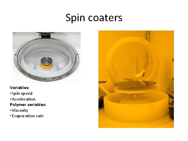 Spin coaters Variables: • Spin speed • Acceleration Polymer variables: • Viscosity • Evaporation