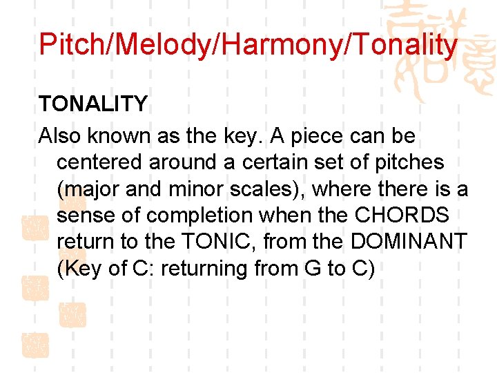 Pitch/Melody/Harmony/Tonality TONALITY Also known as the key. A piece can be centered around a