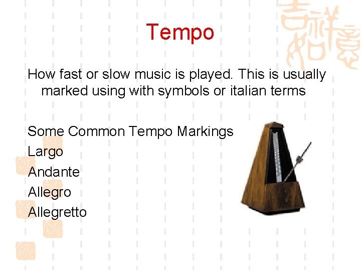 Tempo How fast or slow music is played. This is usually marked using with