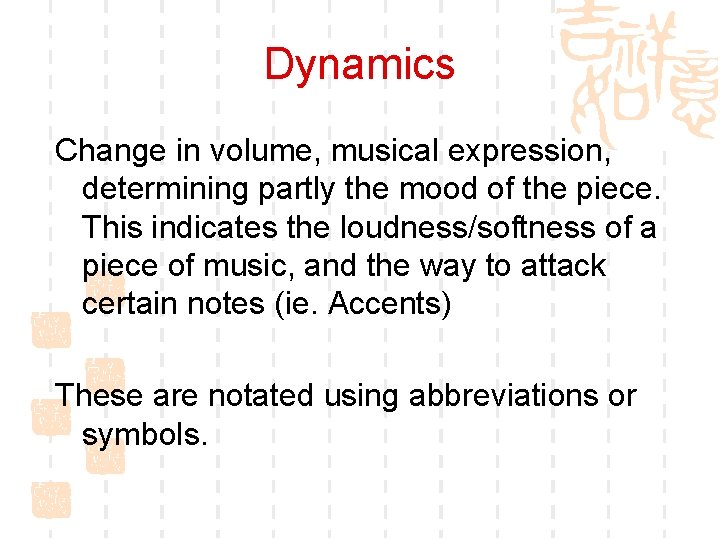 Dynamics Change in volume, musical expression, determining partly the mood of the piece. This