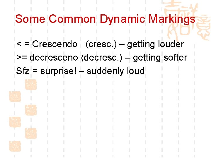 Some Common Dynamic Markings < = Crescendo (cresc. ) – getting louder >= decresceno