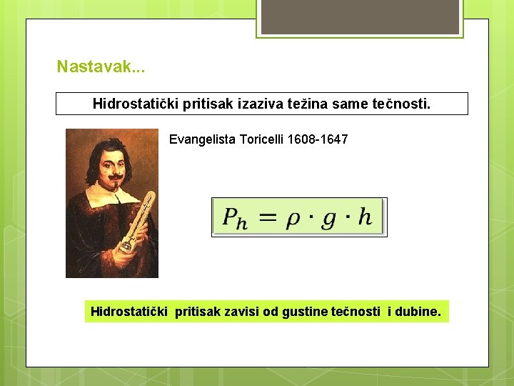 Nastavak. . . Hidrostatički pritisak izaziva težina same tečnosti. Evangelista Toricelli 1608 -1647 Hidrostatički