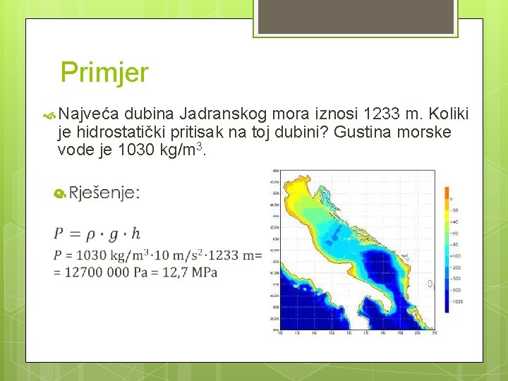 Primjer Najveća dubina Jadranskog mora iznosi 1233 m. Koliki je hidrostatički pritisak na toj