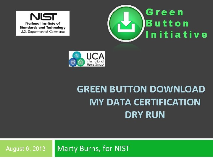 Green Button Initiative GREEN BUTTON DOWNLOAD MY DATA CERTIFICATION DRY RUN August 6, 2013