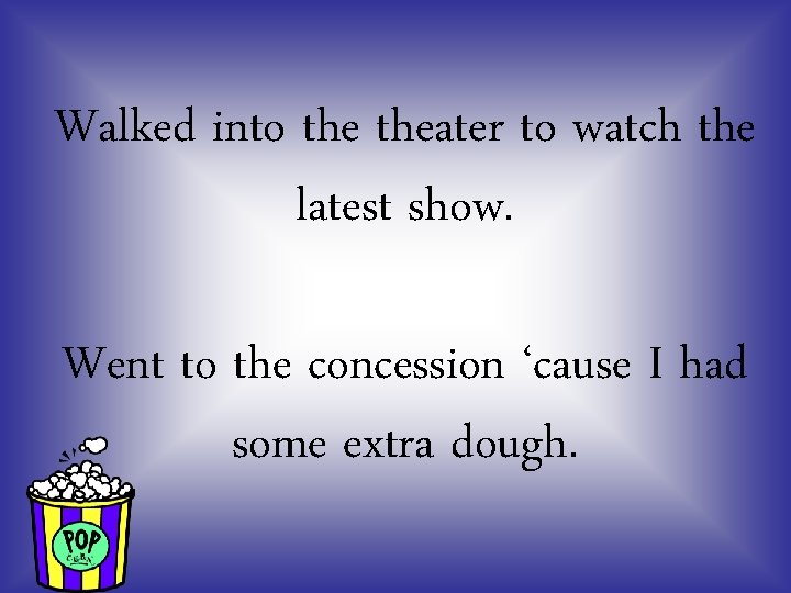 Walked into theater to watch the latest show. Went to the concession ‘cause I