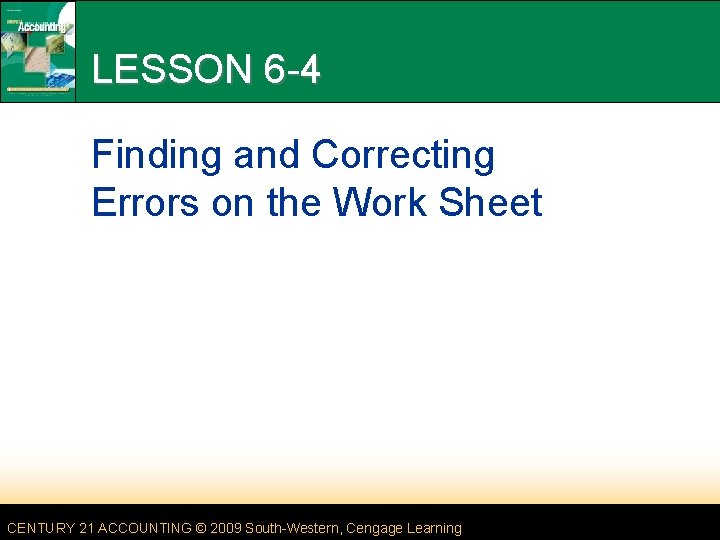 LESSON 6 -4 Finding and Correcting Errors on the Work Sheet CENTURY 21 ACCOUNTING