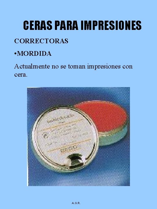 CERAS PARA IMPRESIONES CORRECTORAS • MORDIDA Actualmente no se toman impresiones con cera. A.