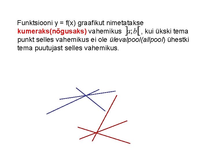 Funktsiooni y = f(x) graafikut nimetatakse kumeraks(nõgusaks) vahemikus , kui ükski tema punkt selles