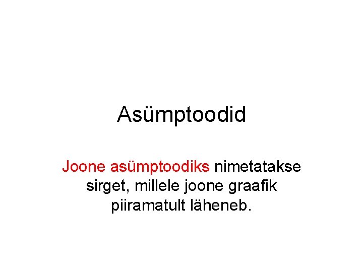 Asümptoodid Joone asümptoodiks nimetatakse sirget, millele joone graafik piiramatult läheneb. 